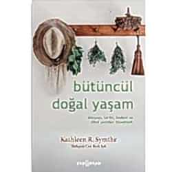 Bütüncül Doğal Yaşam Dünyayı Tarihi Bedeni ve Zihni Yeniden Hissetmek  Kathleen R  Symthe 