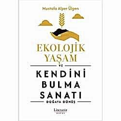 Ekolojik Yaşam ve Kendini Bulma Sanatı - Doğaya Dönüş  Mustafa Alper Ülgen 