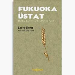 Fukuoka Üstat  Ekin Sapı Devrimcisi ve Doğal Tarımın Mucidi  Larry Korn 