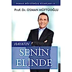 Hayatın Senin Elinde  Prof  Dr  Osman Müftüoğlu 